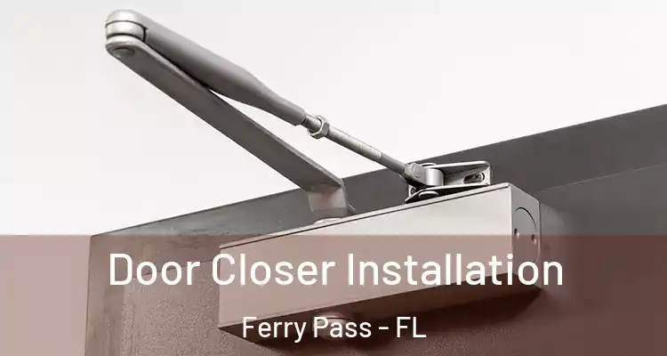  Door Closer Installation Ferry Pass - FL
